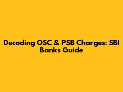 Decoding OSC & PSB Charges: SBI Bank's Guide