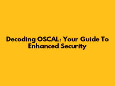 Decoding OSCAL: Your Guide To Enhanced Security