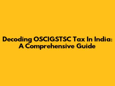Decoding OSCIGSTSC Tax In India: A Comprehensive Guide