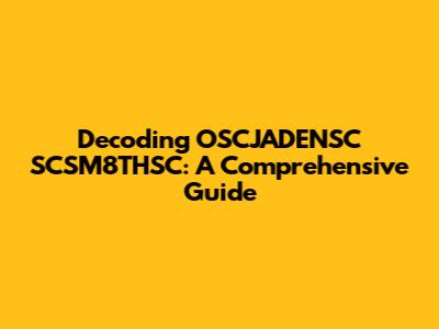 Decoding OSCJADENSC SCSM8THSC: A Comprehensive Guide