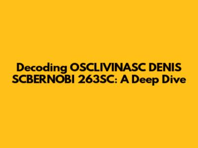 Decoding OSCLIVINASC DENIS SCBERNOBI 263SC: A Deep Dive