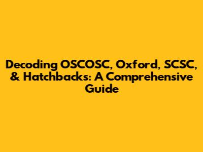 Decoding OSCOSC, Oxford, SCSC, & Hatchbacks: A Comprehensive Guide