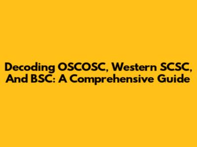 Decoding OSCOSC, Western SCSC, And BSC: A Comprehensive Guide