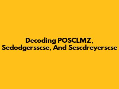 Decoding POSCLMZ, Sedodgersscse, And Sescdreyerscse