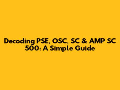 Decoding PSE, OSC, SC & AMP SC 500: A Simple Guide