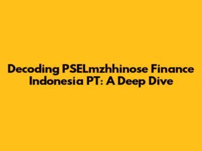 Decoding PSELmzhhinose Finance Indonesia PT: A Deep Dive