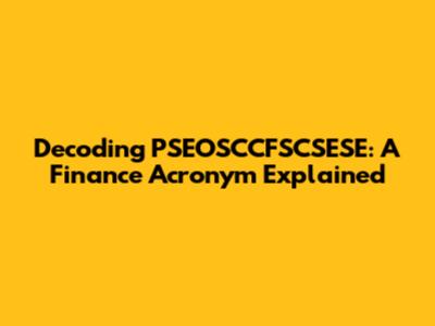 Decoding PSEOSCCFSCSESE: A Finance Acronym Explained