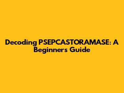 Decoding PSEPCASTORAMASE: A Beginner's Guide