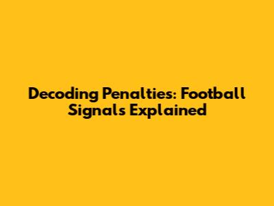 Decoding Penalties: Football Signals Explained