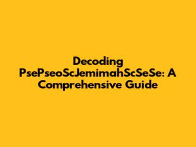 Decoding PsePseoScJemimahScSeSe: A Comprehensive Guide