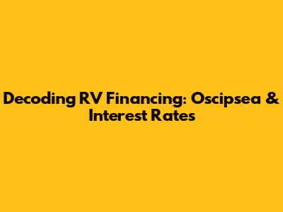 Decoding RV Financing: Oscipsea & Interest Rates
