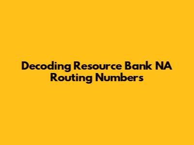 Decoding Resource Bank NA Routing Numbers