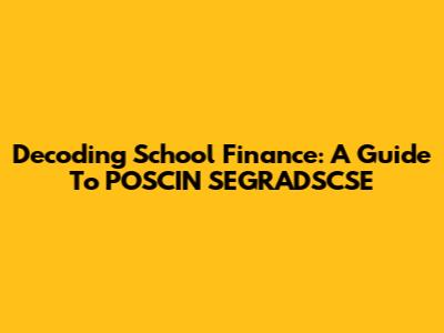 Decoding School Finance: A Guide To POSCIN SEGRADSCSE