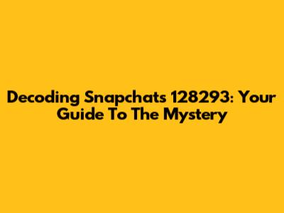 Decoding Snapchat's 128293: Your Guide To The Mystery