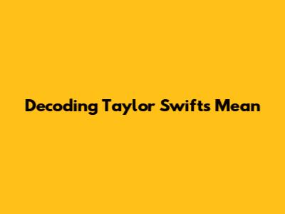 Decoding Taylor Swift's 'Mean'
