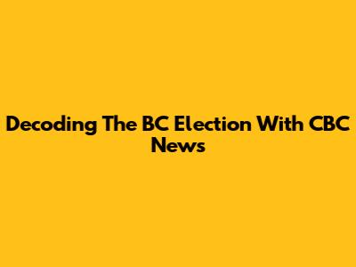 Decoding The BC Election With CBC News