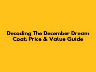 Decoding The December Dream Coat: Price & Value Guide