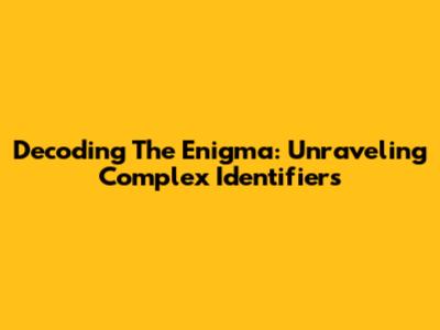 Decoding The Enigma: Unraveling Complex Identifiers