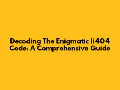 Decoding The Enigmatic Ii404 Code: A Comprehensive Guide