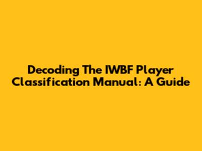 Decoding The IWBF Player Classification Manual: A Guide