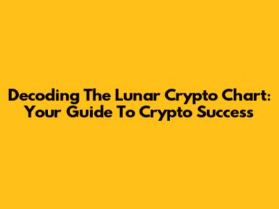 Decoding The Lunar Crypto Chart: Your Guide To Crypto Success