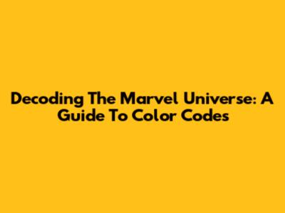 Decoding The Marvel Universe: A Guide To Color Codes