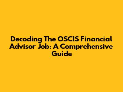 Decoding The OSCIS Financial Advisor Job: A Comprehensive Guide
