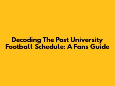 Decoding The Post University Football Schedule: A Fan's Guide