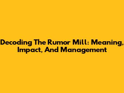 Decoding The Rumor Mill: Meaning, Impact, And Management