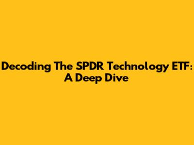 Decoding The SPDR Technology ETF: A Deep Dive