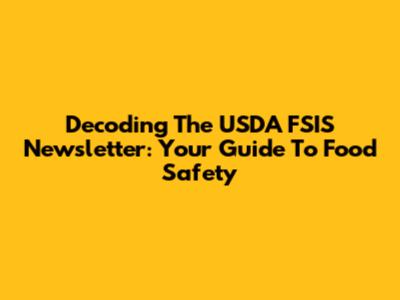 Decoding The USDA FSIS Newsletter: Your Guide To Food Safety
