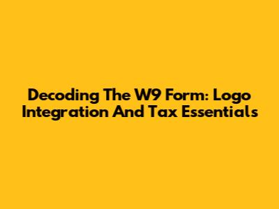 Decoding The W9 Form: Logo Integration And Tax Essentials