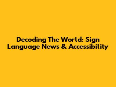 Decoding The World: Sign Language News & Accessibility