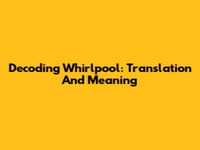 Decoding Whirlpool: Translation And Meaning
