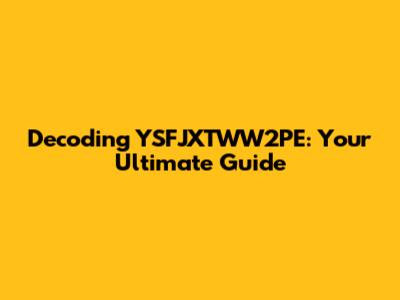Decoding YSFJXTWW2PE: Your Ultimate Guide