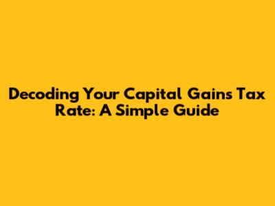 Decoding Your Capital Gains Tax Rate: A Simple Guide