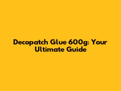 Decopatch Glue 600g: Your Ultimate Guide