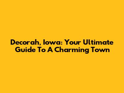 Decorah, Iowa: Your Ultimate Guide To A Charming Town