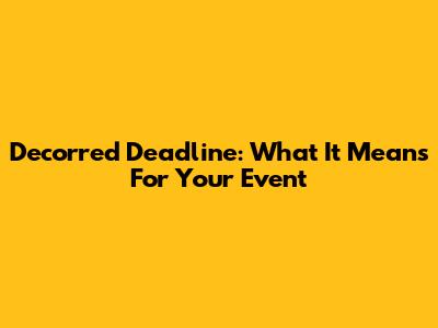 Decorred Deadline: What It Means For Your Event