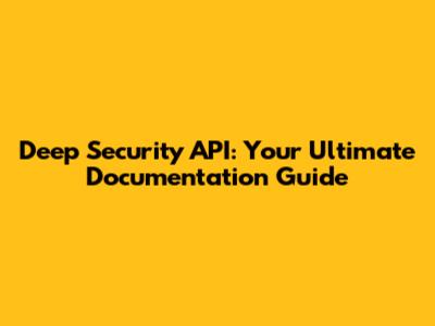 Deep Security API: Your Ultimate Documentation Guide