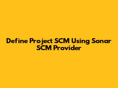 Define Project SCM Using Sonar SCM Provider