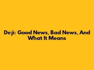 Deji: Good News, Bad News, And What It Means
