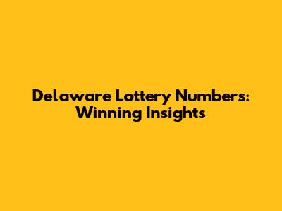 Delaware Lottery Numbers: Winning Insights