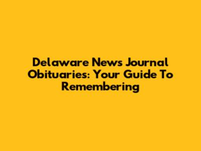 Delaware News Journal Obituaries: Your Guide To Remembering