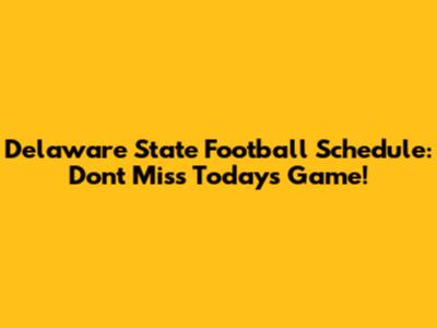 Delaware State Football Schedule: Don't Miss Today's Game!
