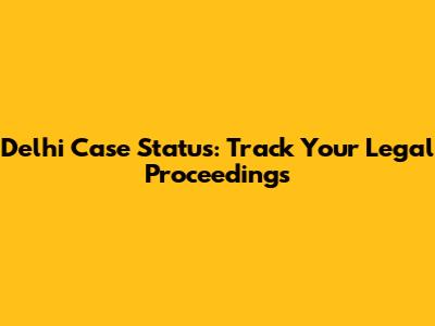 Delhi Case Status: Track Your Legal Proceedings