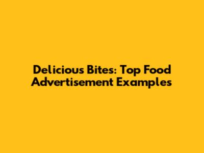 Delicious Bites: Top Food Advertisement Examples
