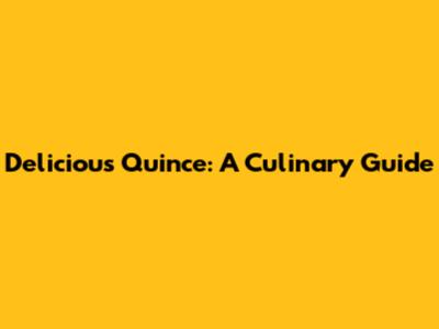 Delicious Quince: A Culinary Guide