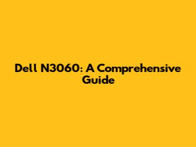 Dell N3060: A Comprehensive Guide