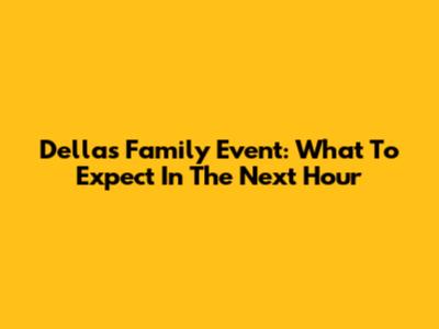 Della's Family Event: What To Expect In The Next Hour